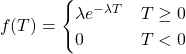 \begin{equation*}f(T) = \begin{cases}\lambda e^{-\lambda T} & T \ge 0 \\0 & T < 0\end{cases}\end{equation*}